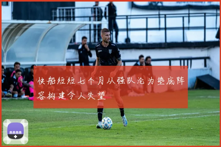 快船短短七个月从强队沦为垫底阵容构建令人失望