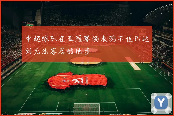 中超球队在亚冠赛场表现不佳已达到无法容忍的地步