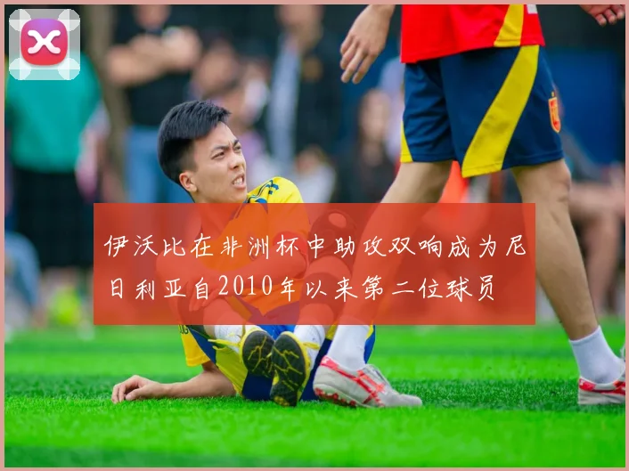 伊沃比在非洲杯中助攻双响成为尼日利亚自2010年以来第二位球员