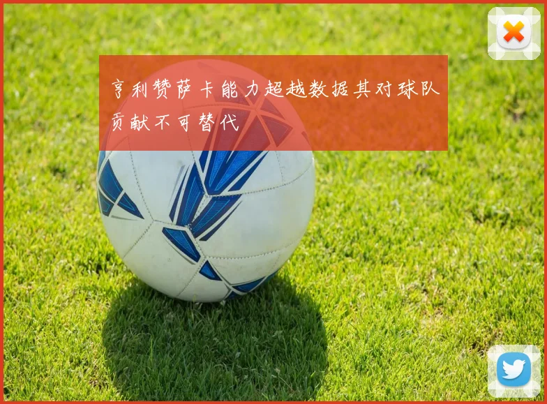 亨利赞萨卡能力超越数据其对球队贡献不可替代