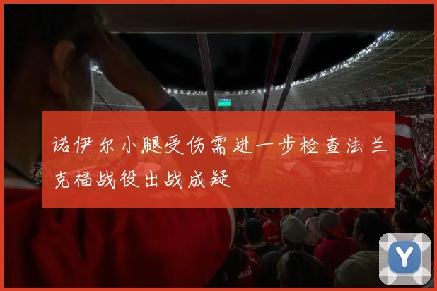 诺伊尔小腿受伤需进一步检查法兰克福战役出战成疑
